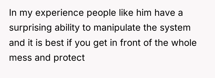 In my experience people like him have a surprising ability...