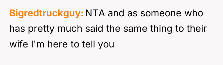 Bigredtruckguy NTA and as someone who has pretty much said...