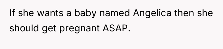 If she wants a baby named Angelica then she should...