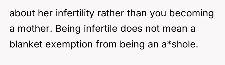 about her infertility rather than you becoming a mother. Being...