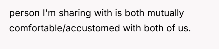 person I'm sharing with is both mutually comfortable/accustomed with both...
