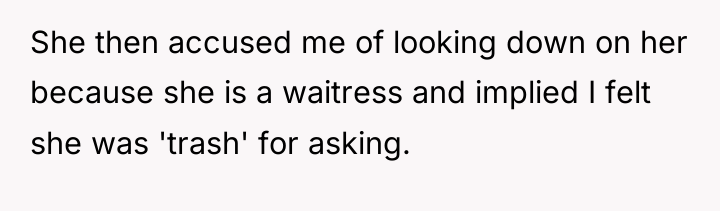 She then accused me of looking down on her because...