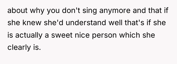 about why you don't sing anymore and that if she...