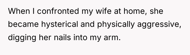 When I confronted my wife at home, she became hysterical...