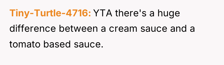 Tiny-Turtle-4716 YTA there's a huge difference between a cream sauce...