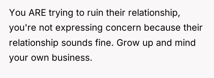 You ARE trying to ruin their relationship, you're not expressing...