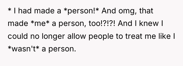 * I had made a *person!* And omg, that made...