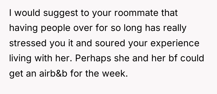 I would suggest to your roommate that having people over...