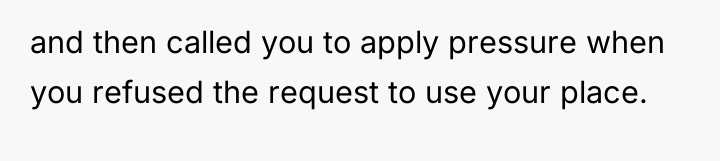 and then called you to apply pressure when you refused...