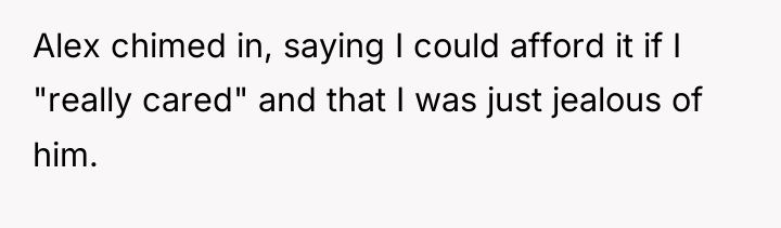 Alex chimed in, saying I could afford it if I...