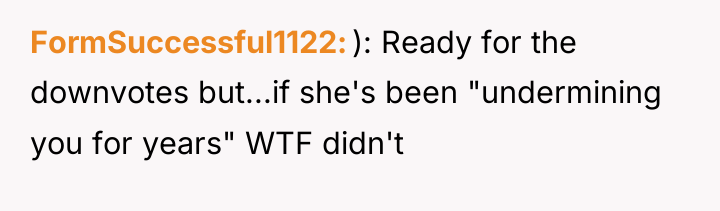 FormSuccessful1122 ): Ready for the downvotes but...if she's been "undermining...