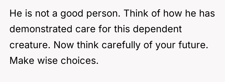 He is not a good person. Think of how he...