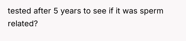 tested after 5 years to see if it was sperm...