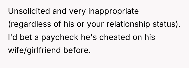 Unsolicited and very inappropriate (regardless of his or your relationship...
