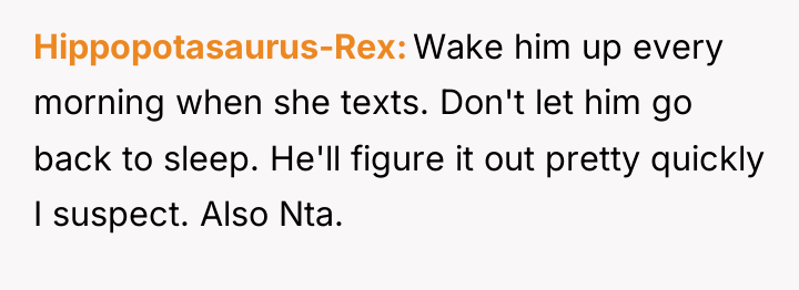 Hippopotasaurus-Rex Wake him up every morning when she texts. Don't...