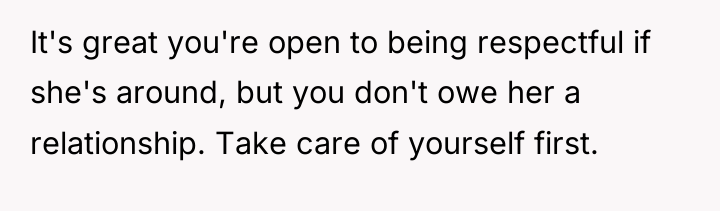 It's great you're open to being respectful if she's around,...