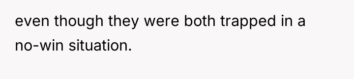 even though they were both trapped in a no-win situation.