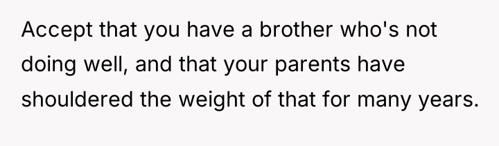 Accept that you have a brother who's not doing well,...