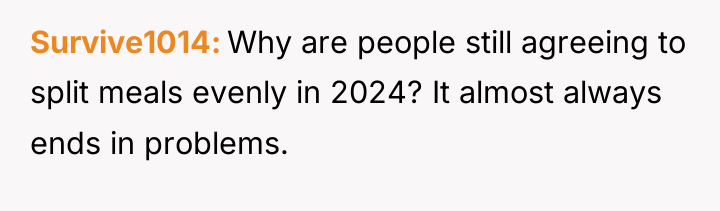 Survive1014 Why are people still agreeing to split meals evenly...