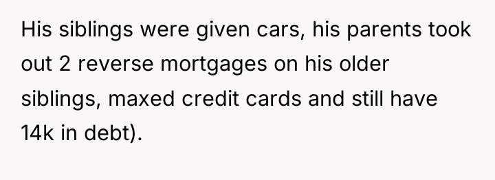 His siblings were given cars, his parents took out 2...
