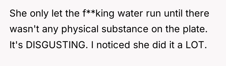 She only let the f**king water run until there wasn't...