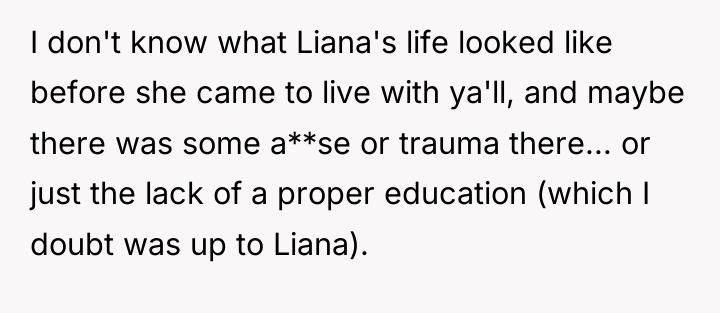 I don't know what Liana's life looked like before she...
