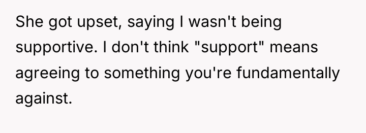 She got upset, saying I wasn't being supportive. I don't...