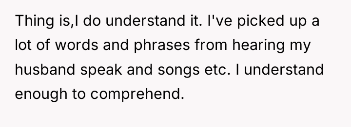 Thing is,I do understand it. I've picked up a lot...
