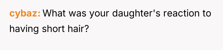 cybaz What was your daughter's reaction to having short hair?