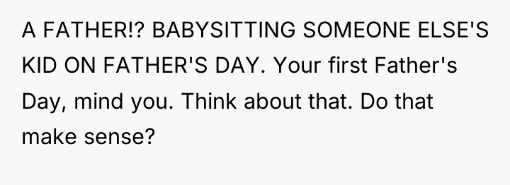 A FATHER!? BABYSITTING SOMEONE ELSE'S KID ON FATHER'S DAY. Your...