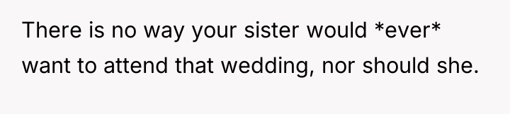 There is no way your sister would *ever* want to...