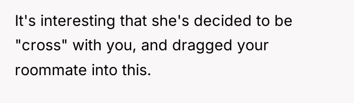 It's interesting that she's decided to be "cross" with you,...