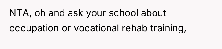 NTA, oh and ask your school about occupation or vocational...