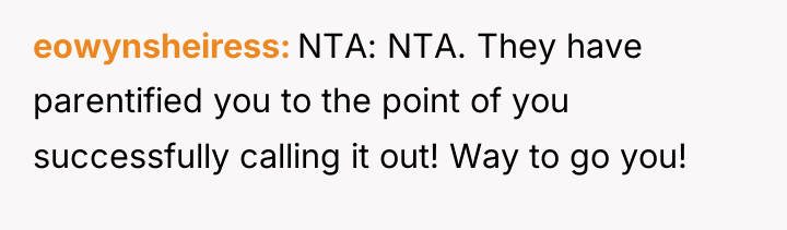eowynsheiress NTA: NTA. They have parentified you to the point...