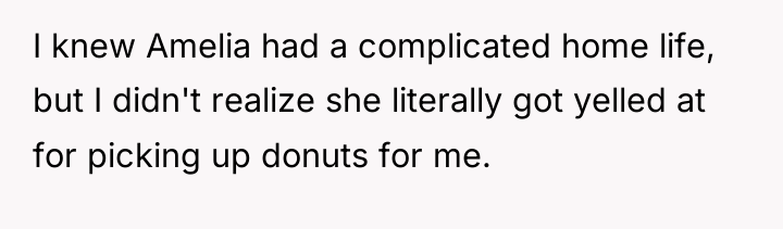 I knew Amelia had a complicated home life, but I...