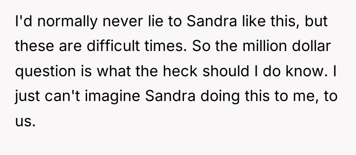 I'd normally never lie to Sandra like this, but these...