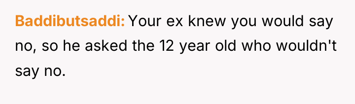 Baddibutsaddi Your ex knew you would say no, so he...