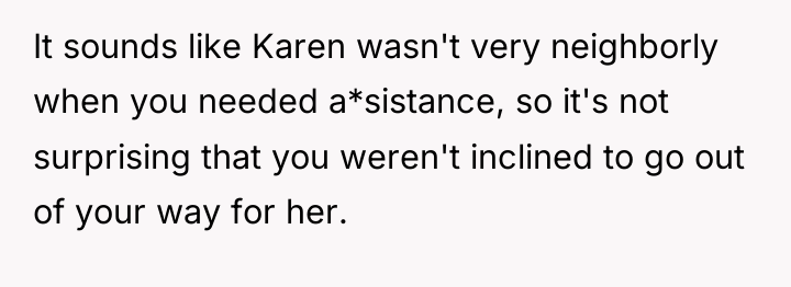 It sounds like Karen wasn't very neighborly when you needed...