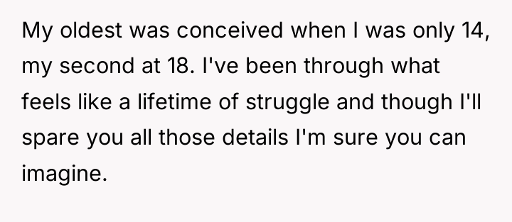 My oldest was conceived when I was only 14, my...