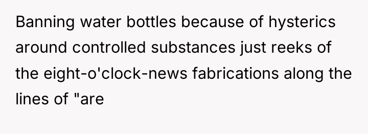 Banning water bottles because of hysterics around controlled substances just...