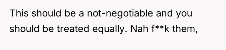 This should be a not-negotiable and you should be treated...