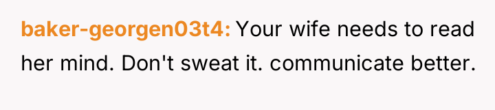 baker-georgen03t4 Your wife needs to read her mind. Don't sweat...