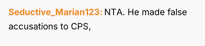 Seductive_Marian123 NTA. He made false accusations to CPS,