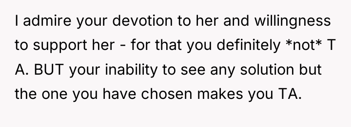 I admire your devotion to her and willingness to support...