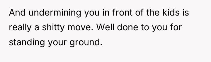 And undermining you in front of the kids is really...