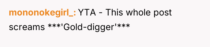 mononokegirl_ YTA - This whole post screams ***'Gold-digger'***