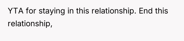 YTA for staying in this relationship. End this relationship,