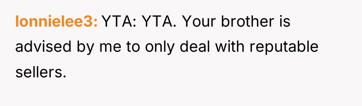 lonnielee3 YTA: YTA. Your brother is advised by me to...