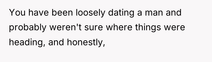 You have been loosely dating a man and probably weren't...
