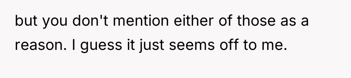 but you don't mention either of those as a reason....